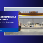 Why Crane Lifecycle Cost Matters More Than the Purchase Price